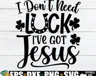 Je n'ai pas besoin de chance, j'ai Jésus svg, svg de la Saint-Patrick, chemise de la Saint-Patrick SVG, citation de la Saint-Patrick, Saint-Patrick png dxf