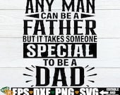Any Man Can Be A Father But It Takes Someone Special To Be A Dad, Father's Day svg, Dad Shirt svg, Gift For Dad svg png, Dad Quote svg png