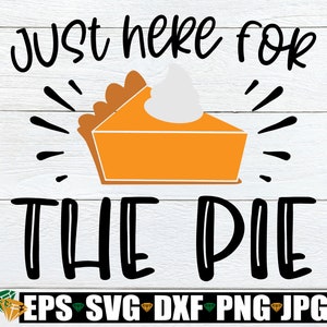 Just Here For the Pie, Camisa engraçada de Ação de Graças para crianças SVG, Engraçado Dia de Ação de Graças svg, Babys Thansgiving svg, Engraçado Jantar de Ação de Graças svg