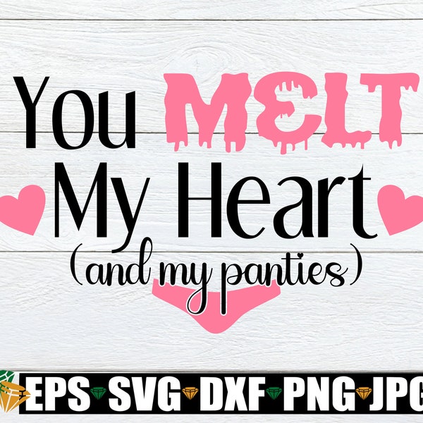 You Melt My Heart And My Panties, Sexy Valentine's Day, Sexy svg, You Melt My Panties, Cut File, SVG, Iron On, Printable Vector Image
