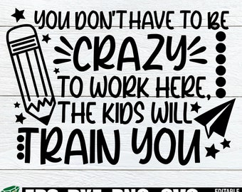 You Don&#39;t Have To Be Crazy To Work Here The Kids Will Train You, Funny Teacher SVG, Funny Lunch Lady svg, Funny Teacher Shirt svg, Para svg