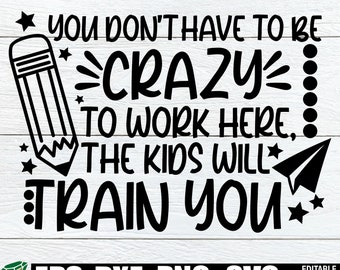 You Don't Have To Be Crazy To Work Here, The Kids Will Train You, Funny Teacher SVG, Teacher, Funny Teacher, Teacher Cut Image, SVG, JPG