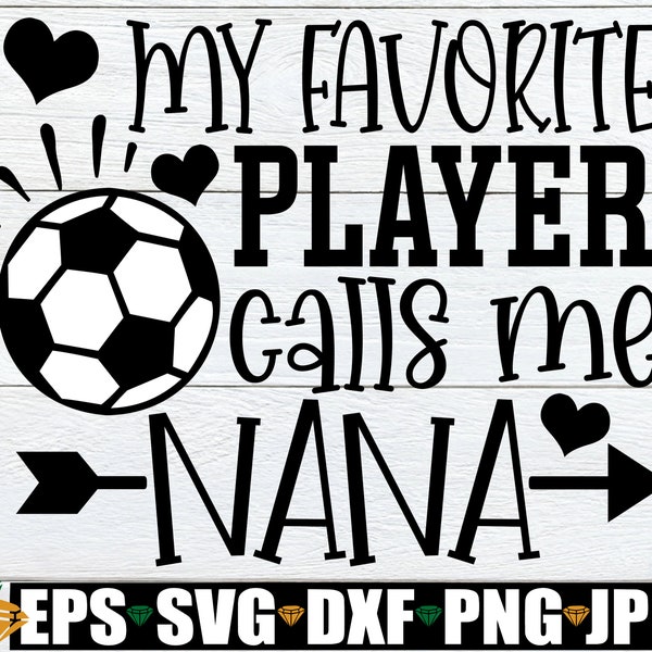 My Favorite Player Calls Me Nana, Nana Soccer Shirt svg, Soccer Nana svg, Soccer Nana Iron On PNG, Soccer Digital Download, Nana Soccer PNG