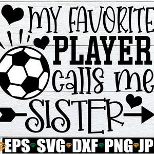 Meine Lieblingsspielerin nennt mich Schwester, ich bin der größte Fan meines Bruders, Fußball Schwester Shirt svg, Fußball Schwester svg, Fußball svg, digitaler Download