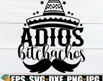 Adios Bitchachos, Cinco De Mayo, Funny Cinco De Mayo, Cinco De mayo SVG, Cinco De Mayo Shirt SVG, Adios svg, Cut File, SVG, Digital Download