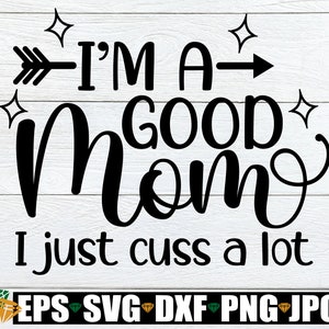 Ik ben een goede moeder, ik vloek gewoon veel, moeder SVG, grappige moeder SVG, grappige moeder shirt SVG, Moederdag SVG, goede moeder SVG, gesneden bestand, SVG
