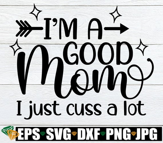 Womens I'm A Good Mom I Just Cuss A Lot Shirt Funny Profanity Swear Womens I'm A Good Mom I Just Cuss A Lot Shirt Funny Profanity Swear