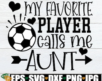 My Favorite Player Calls Me Aunt, Aunt Soccer Shirt svg, Soccer Aunt svg, Soccer Aunt Iron On PNG, Soccer Digital Download