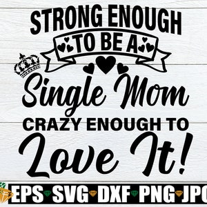 Forte o suficiente para ser uma mãe solteira Louca o suficiente para amar, Dia das Mães, Pai de mãe solteira, Mãe solteira forte, Mãe solteira svg, Arquivo de corte, SVG