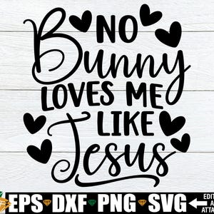 Aucun lapin ne m'aime comme Jésus svg, svg de Pâques chrétien, svg citation de Pâques, Pâques svg fichier de coupe, religieux chemise de Pâques svg, fichier de coupe de Pâques