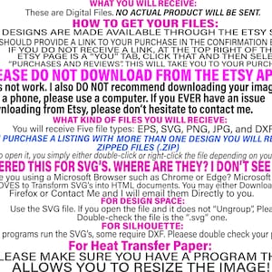 Puede incluir: Un gr&aacute;fico de texto rosa y blanco con las palabras "WHAT YOU WILL RECEIVE: These are Digital Files. NO ACTUAL PRODUCT WILL BE SENT." y "HOW TO GET YOUR FILES: ALL DESIGNS ARE MADE AVAILABLE THROUGH THE ETSY SITE ETSY SHOULD PROVIDE A LINK TO YOUR PURCHASE IN THE CONFIRMATION EMAIL. IF YOU DO NOT RECEIVE A LINK, AT THE TOP RIGHT OF THE ETSY PAGE IS A "YOU" TAB, CLICK THAT AND THEN SELECT "PURCHASES AND REVIEWS", THIS WILL TAKE YOU TO YOUR PURCHAES. PLEASE DO NOT DOWNLOAD FROM THE ETSY APP!! It does not work. I also DO NOT recommend downloading your images from a phone, please use a computer. If you EVER have an issue downloading from Etsy, please don't hesitate to contact me. WHAT KIND OF FILES YOU WILL RECIEVE: You will receive Five file types: EPS, SVG, PNG, JPG, and DXF IF YOU PURCHASE A LISTING WITH MORE THAN ONE DESIGN YOU WILL RECEIVE ZIPPED FILES (.ZIP) In order to open it, you simply either double-click or right-click the file depending on your device. I ORDERED THIS FOR SVG'S. WHERE ARE THEY? I DON'T SEE THEM. Are you using a Microsoft Browser such as Chrome or Edge? Microsoft LOVES to Transform SVG's into HTML documents. You may either Download Firefox or Contact Me and I will email them Directly to you. FOR DESIGN SPACE: Use the SVG file. If you open the file and it does not "Ungroup", Please Double-check the file is the ".svg" one. FOR SILHOUETTE: Some programs run the SVG's, some require DXF. Pleaese double check your program For Heat Transfer Paper: PLEASE MAKE SURE YOU HAVE A PROGRAM THAT ALLOWS YOU TO RESIZE THE IMAGE!"