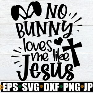 Ningún conejito me ama como Jesús, Niños Pascua svg, Niños Christian Pascua svg, Feliz Pascua, Pascua svg, Cortar Pascua svg, Niños Religiosos Pascua svg
