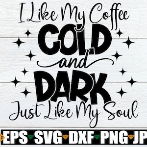 Eu gosto do meu café frio e escuro, assim como minha alma, mãe engraçada SVG, citação de sarcasmo svg, humor adulto svg, engraçado gótico svg, gótico svg, citação engraçada de mãe