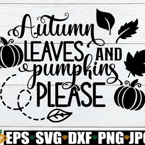 Autumn Leaves And Pumpkins Please, Fall svg, Halloween SVG, Thanksgiving SVG, Cute Fall, Fall Decor, Cute Thanksgiving, SVG, Cut File