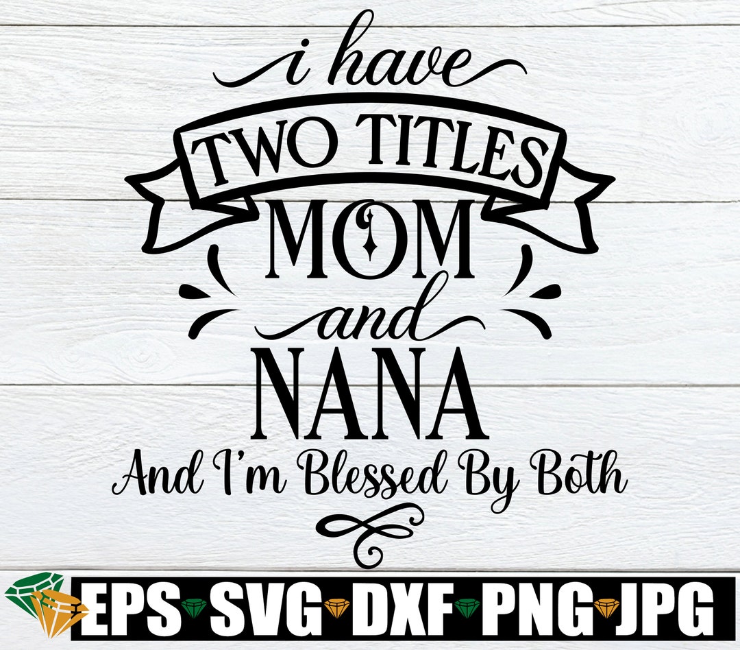 I Have Two Titles Mom and Nana and I'm Blessed by Both, Nana Svg, Mom