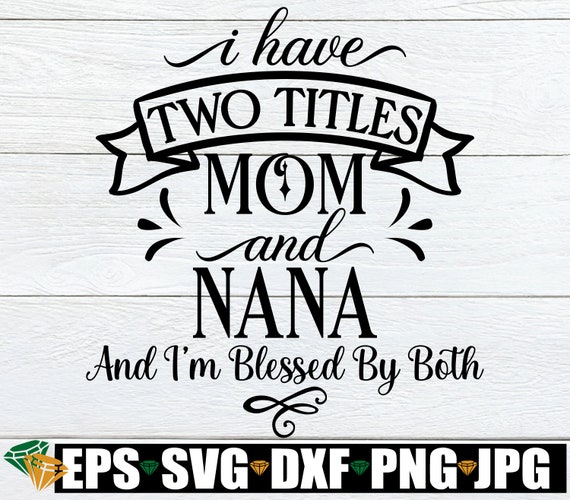 i have 2 titles mom and nana