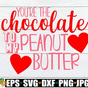You&#39;re The Chocolate To My Peanut Butter, Valentine&#39;s Day, SVG, Iron-On, Printable Vector Image, Shirt Design, Instant Download, Cute