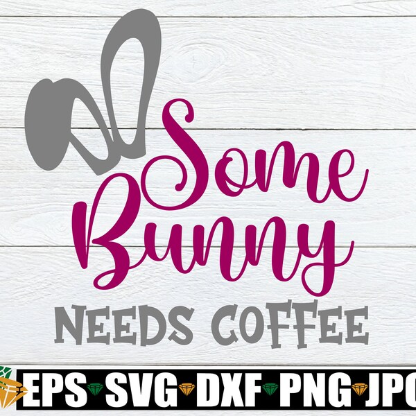 Some Bunny Needs Coffee, Cute Mom Easter Svg, Cute Easter Mom, Cute Easter svg, I need Coffee svg, Cut File, SVG, Digital Download, JPG