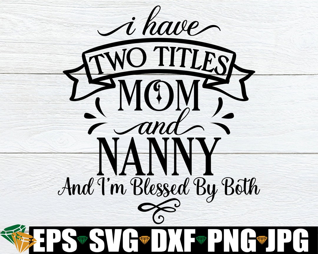 I Have Two Titles Mom and Nanny and I'm Blessed by Both, Gift for Nanny