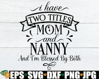 I Have Two Titles Mom And Nanny And I'm Blessed By Both, Gift For Nanny, Nanny svg, Mother's Day Gift FOr Nanny, Nanny Mother's Day svg