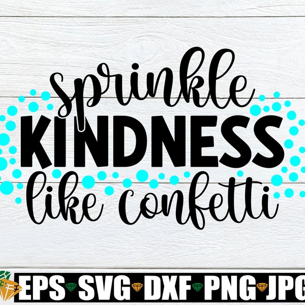 Sprinkle Kindness Like Confetti, Kindness SVG, Sprinkle kindness Like Confetti SVG, Digital Download, Cut File, SVG, dxf, png