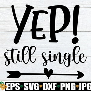 Yep Still Single, lustiger Valentinstag svg, lustiges Familientreffen-Shirt, Single und stolz, stolz darauf, Single zu sein, Anti-Valentinstag-Shirt SVG
