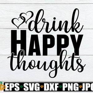 Drink Happy Thoughts, Cute Drinking, Shot Glass svg, Drinking Glass svg, Shot Glass gift svg, Cute Drinking, Cut file for wine glass