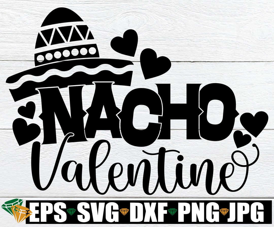 Nacho Valentine, Funny Valentine’s Day, Valentines Day Svg, Valentines