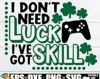 I Don&#39;t Need Luck I&#39;ve Got Skill, St. Patrick&#39;s Day svg, Funny St. Patrick&#39;s Day svg,Boys St. Patrick&#39;s Day Shirt svg,Kids St. Patrick&#39;s svg