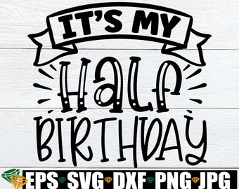 It's My Half Birthday, Half Birthday svg, 6 Month Birthday svg, Half Birthday Sublimation, It's My Half Birthday svg, 6 Month svg