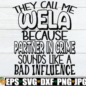 Me llaman Wela porque Wela suena como una mala influencia, regalo divertido para Wela, camisa Wela SVG, regalo del Día de la Madre para Wela svg