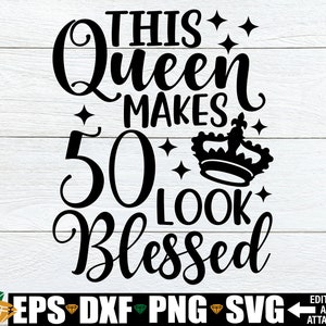 Diese Königin macht 50 Look Blessed svg, Frauen 50. Geburtstag Shirt svg, Blessed To Be 50 svg, Digital Download-svg eps dxf png-Dateien enthalten