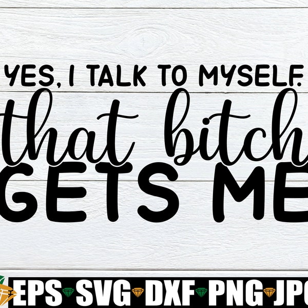 Yes I Talk To Myself That Bitch Gets Me, Funny SVG, Funny Saying, Sarcastic SVG, Adult Humor, I Talk To Myself,Cut File, SVG, png, Digital