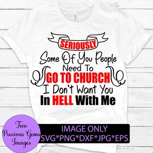 Sérieusement, certains d'entre vous ont besoin d'aller à l'église, je ne veux pas que vous veniez en enfer avec moi. Humour adulte. Svg citation sarcasme, dicton drôle svg png