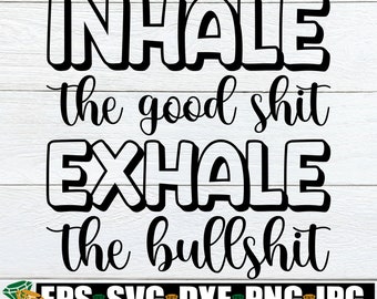 Digital Download Funny Quote SVG Adult Humor svg jpg Inhale the Good Shit Exhale the Bullshit SVG svg Bullshit svg dxf Mom Quote svg