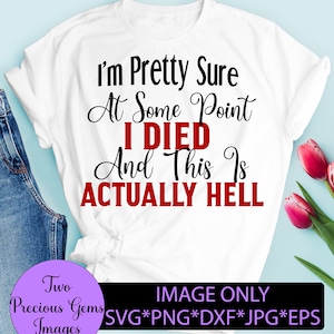 Je suis presque sûr que je suis mort à un moment donné et que c'est en fait l'enfer. Svg drôle. Humour adulte. Svg sarcasme. Je suis en enfer svg.