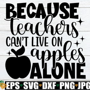 Because Teachers Can't Live On Apples Alone, Teacher Appreciation svg, Teacher Donation svg, Gift For Teacher svg, Back To School svg