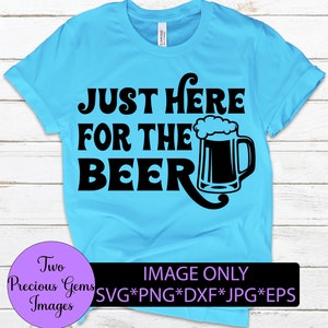 Just here for the beer. Beer svg. Adult humor. Day drinker. Funny beer. Just here for beer.