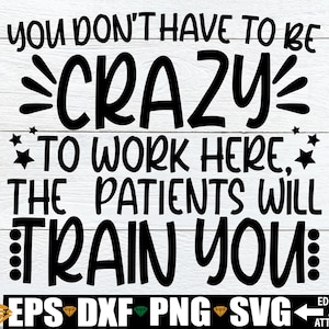 Je hoeft niet gek te zijn om hier te werken, de patiënten zullen je trainen, grappig citaat van de verpleegster svg, grappig shirt verpleegkundige svg, cadeau voor verpleegkundige collega