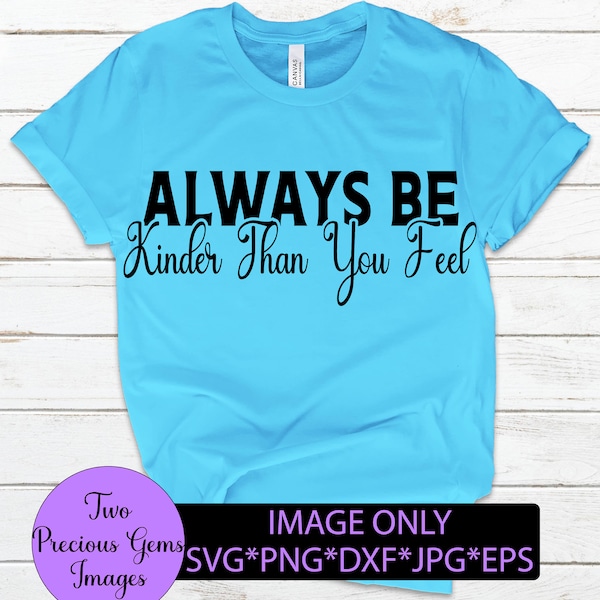 Always be kinder than you feel. Be kind. Kindness. Kind svg. Be kind svg. Always be kind.