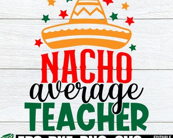 Nacho Average Teacher, Cinco De mayo, Cinco De mayo Teacher, Teacher SVG, Cut File, Print Image For heat Transfer, Cinco De mayo SVG, SVG
