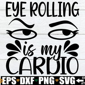 Les yeux qui roulent, c'est mon cardio svg, svg citation sarcasme, dicton sarcastique svg, svg citation drôle, dicton humoristique svg, cadeau pour un ami impertinent svg png