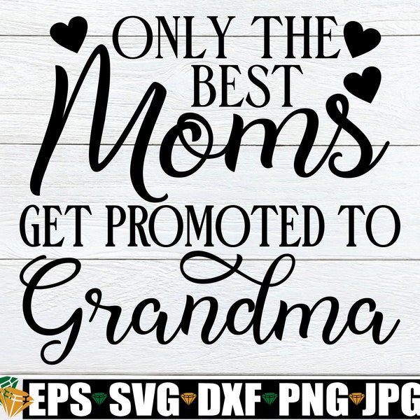 Only The Best Moms Get Promoted To Grandma, Mother's Day svg, Grandma svg, Mother's Day, Grandma, Mom svg, Cute Mother's Day, SVG, Cut File