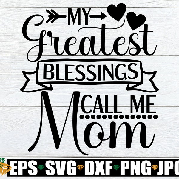 My Greatest Blessings Call Me Mom, Mother's Day svg, Mother's Day, Mom svg, My Children Are My Blessings, Cut File, SVG, Digital Image, JPG