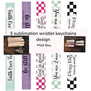 May include: A collection of five sublimation wristlet keychains with inspirational quotes. The keychains feature various designs, including checkered patterns and text like "Faith Over Fear" and "Pray Big Worry Small". The image also shows design files.