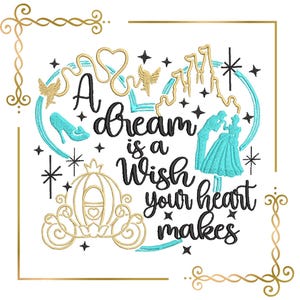 May include: An embroidery design featuring the black text A dream is a Wish your heart makes, surrounded by gold and turquoise stitched motifs including a carriage, a glass slipper, a castle, two figures dancing, and decorative corner borders.