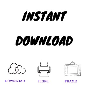 May include: Instant Download graphic with a cloud icon, a printer icon, and a picture frame icon. The text "DOWNLOAD", "PRINT", and "FRAME" are below each icon.