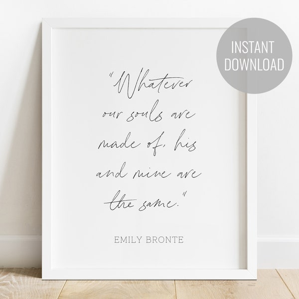 Whatever Souls Are Made of / Emily Brontë Wuthering Heights / Inspirational Quote / Wall Art Home Decor / House Office / Digital Download