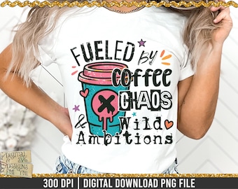 Fueled by Coffee Chaos Wild Ambitions PNG, Snarky PNG, Mental Health png, Sarcastic, Adult Humor, Funny Coffee quote, coffee addict, Coffee