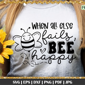 When all else fails, BEE happy svg, Bee happy svg, Bee svg, Cute bee, honey bee svg, bee quotes, Bee t shirt ideas, Bee quote